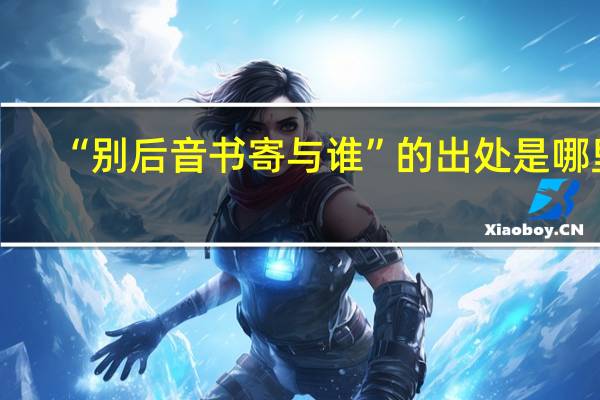 “别后音书寄与谁”的出处是哪里