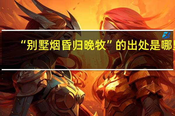 “别墅烟昏归晚牧”的出处是哪里