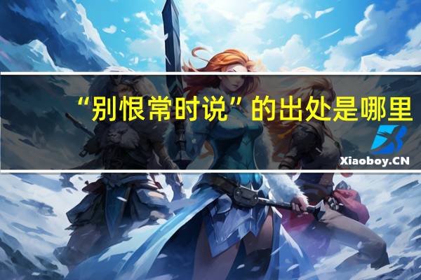“别恨常时说”的出处是哪里