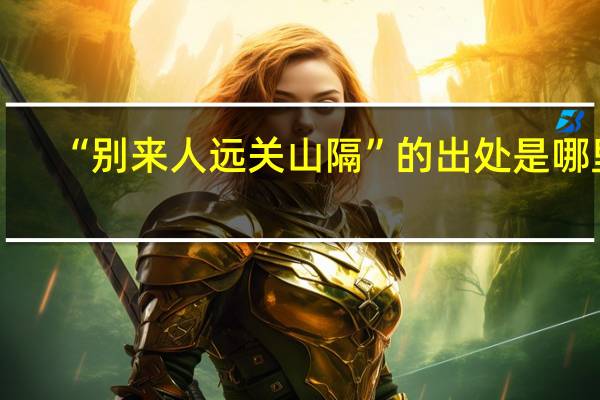 “别来人远关山隔”的出处是哪里