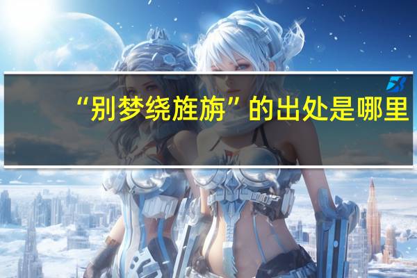 “别梦绕旌旃”的出处是哪里