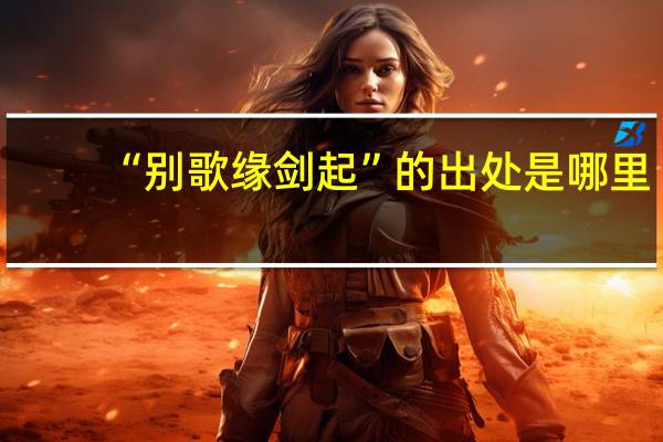 “别歌缘剑起”的出处是哪里