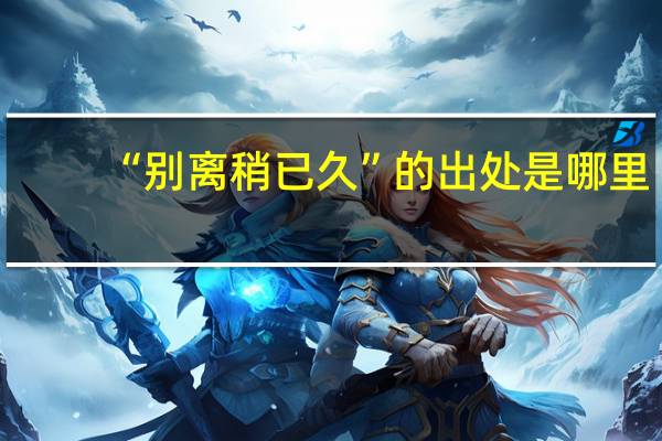 “别离稍已久”的出处是哪里