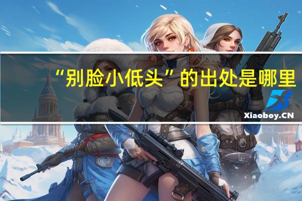 “别脸小低头”的出处是哪里
