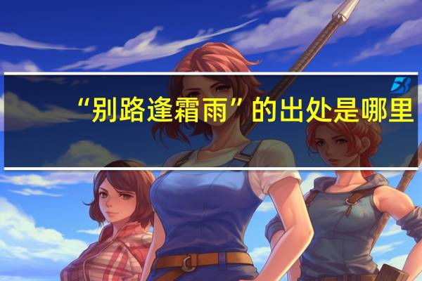 “别路逢霜雨”的出处是哪里