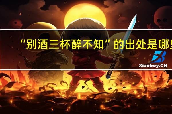 “别酒三杯醉不知”的出处是哪里