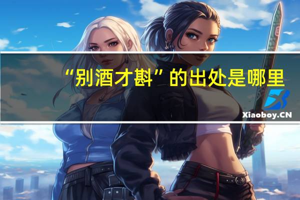 “别酒才斟”的出处是哪里