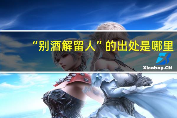 “别酒解留人”的出处是哪里
