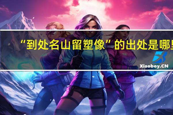 “到处名山留塑像”的出处是哪里