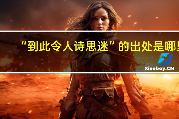 “到此令人诗思迷”的出处是哪里