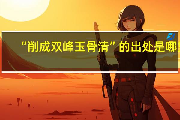 “削成双峰玉骨清”的出处是哪里