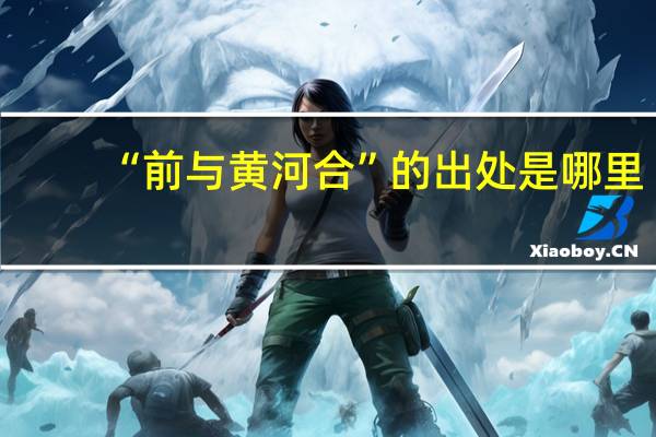 “前与黄河合”的出处是哪里