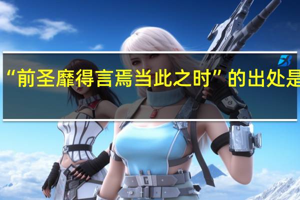 “前圣靡得言焉当此之时”的出处是哪里