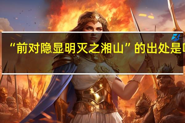 “前对隐显明灭之湘山”的出处是哪里