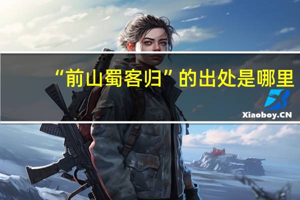 “前山蜀客归”的出处是哪里