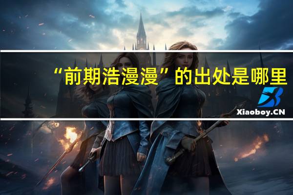 “前期浩漫漫”的出处是哪里