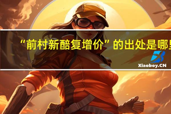 “前村新醅复增价”的出处是哪里