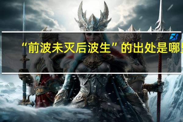 “前波未灭后波生”的出处是哪里