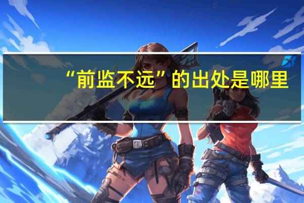 “前监不远”的出处是哪里