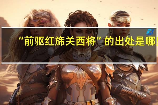 “前驱红旆关西将”的出处是哪里
