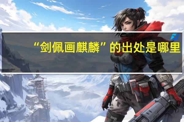 “剑佩画麒麟”的出处是哪里