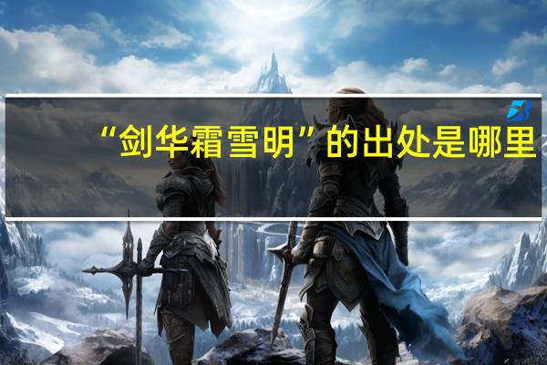 “剑华霜雪明”的出处是哪里