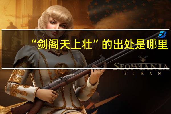 “剑阁天上壮”的出处是哪里