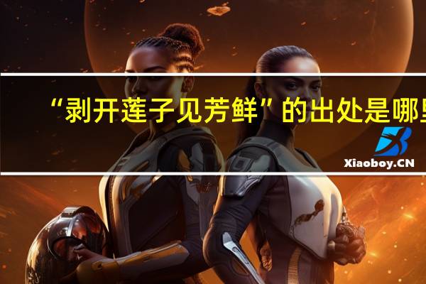 “剥开莲子见芳鲜”的出处是哪里