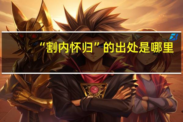 “割内怀归”的出处是哪里