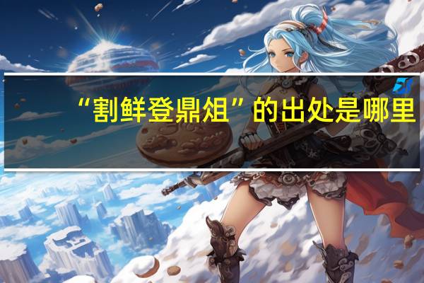 “割鲜登鼎俎”的出处是哪里