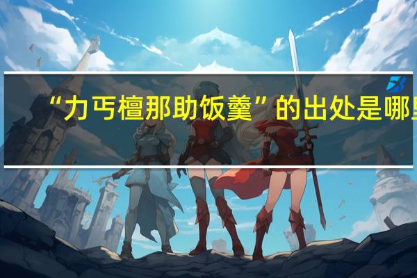 “力丐檀那助饭羹”的出处是哪里