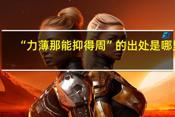 “力薄那能抑得周”的出处是哪里