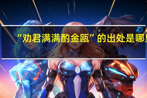 “劝君满满酌金瓯”的出处是哪里