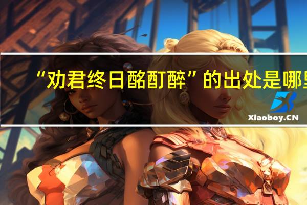 “劝君终日酩酊醉”的出处是哪里