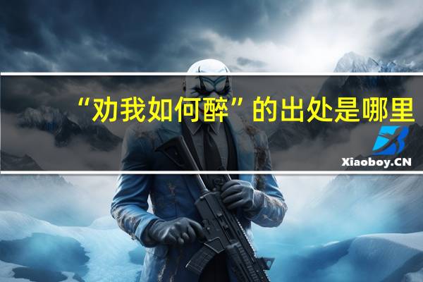 “劝我如何醉”的出处是哪里
