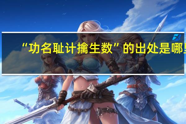 “功名耻计擒生数”的出处是哪里