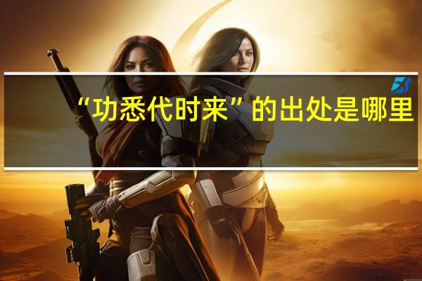 “功悉代时来”的出处是哪里