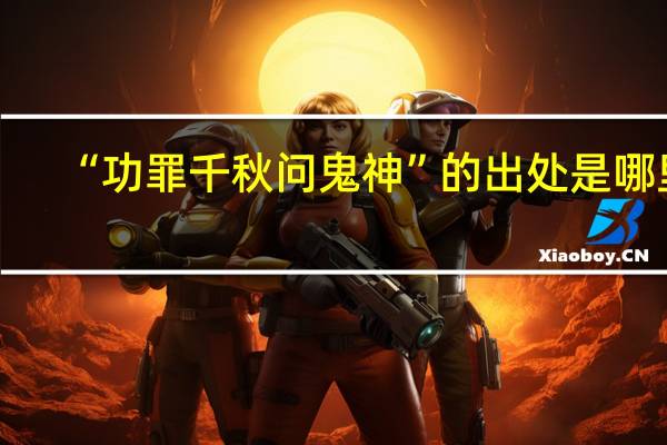 “功罪千秋问鬼神”的出处是哪里