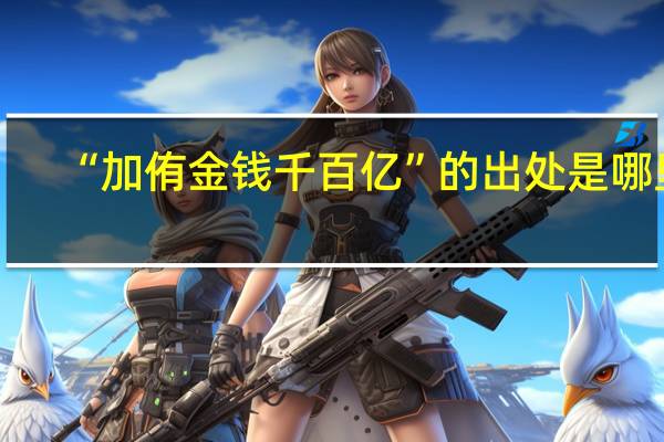 “加侑金钱千百亿”的出处是哪里