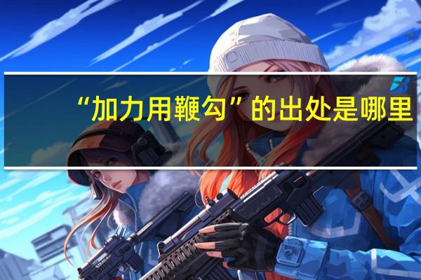 “加力用鞭勾”的出处是哪里