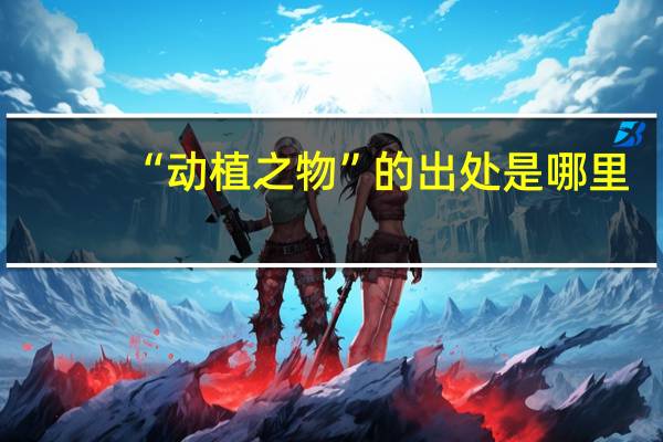 “动植之物”的出处是哪里