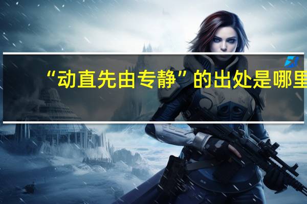 “动直先由专静”的出处是哪里