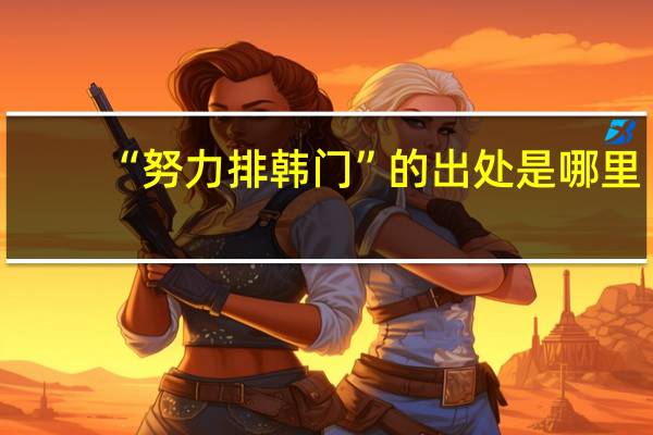 “努力排韩门”的出处是哪里