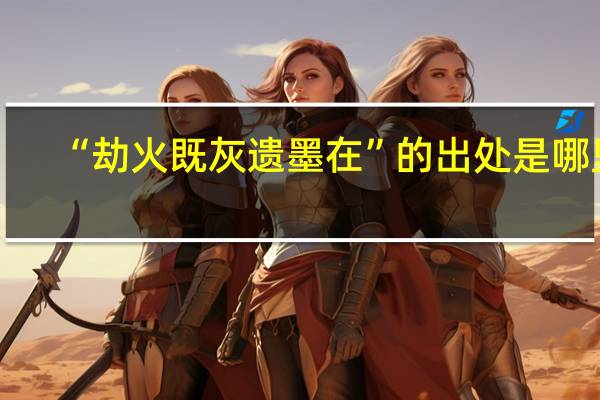 “劫火既灰遗墨在”的出处是哪里