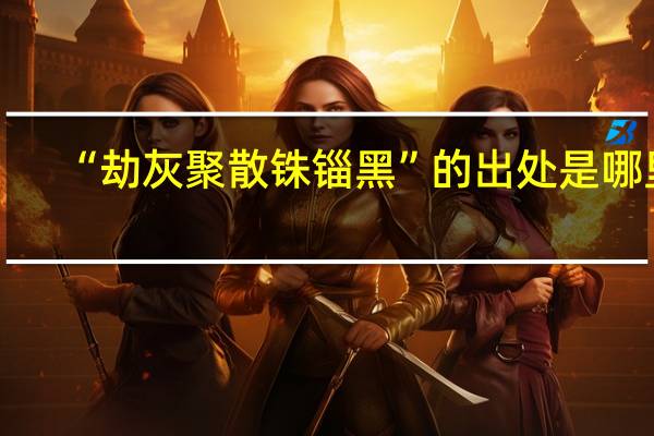 “劫灰聚散铢锱黑”的出处是哪里