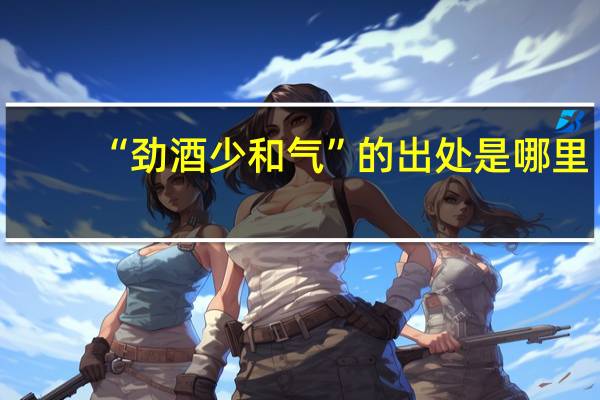 “劲酒少和气”的出处是哪里
