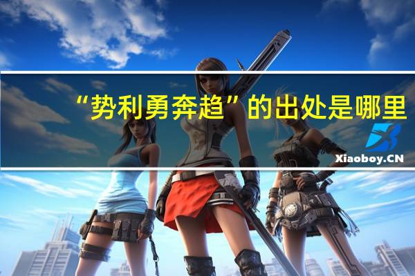 “势利勇奔趋”的出处是哪里