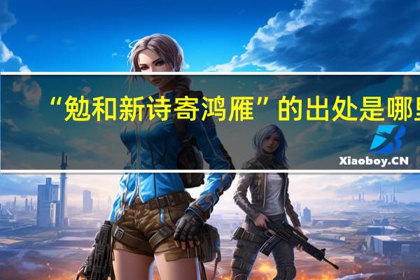 “勉和新诗寄鸿雁”的出处是哪里