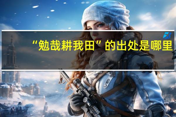 “勉哉耕我田”的出处是哪里