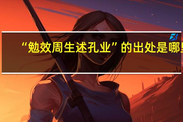 “勉效周生述孔业”的出处是哪里